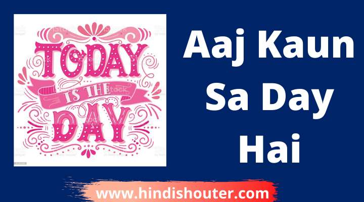 Aaj Kaun Sa Day Hai | आज कौन सा डे है 